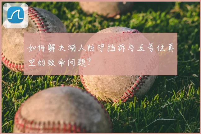 如何解决湖人防守挡拆与五号位真空的致命问题?